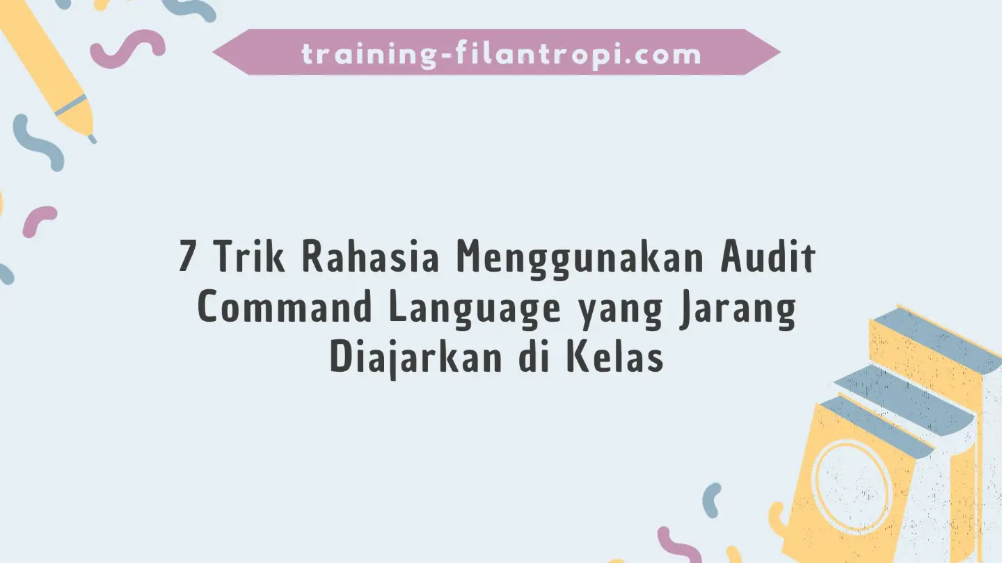 7 Trik Rahasia Menggunakan Audit Command Language yang Jarang Diajarkan di Kelas