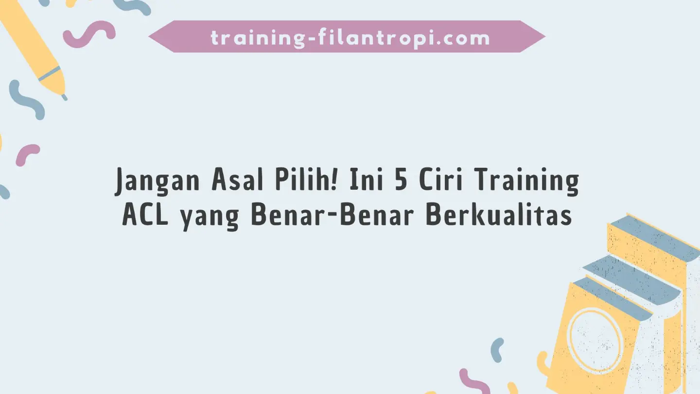 Jangan Asal Pilih! Ini 5 Ciri Training ACL yang Benar-Benar Berkualitas